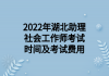 2022年湖北助理社會工作師考試時間及考試費(fèi)用