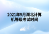 2021年9月湖北計算機(jī)等級考試時間