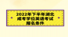 2022年下半年湖北成考學(xué)位英語考試報(bào)名條件