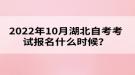 2022年10月湖北自考考試報名什么時候？