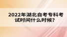 2022年湖北自考?？瓶荚嚂r間什么時候？