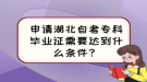 申請湖北自考專科畢業(yè)證需要達到什么條件？