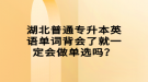 湖北普通專升本英語單詞背會(huì)了就一定會(huì)做單選嗎？