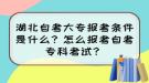 湖北自考大專報(bào)考條件是什么？怎么報(bào)考自考?？瓶荚?？