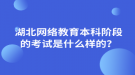 湖北網絡教育本科階段的考試是什么樣的？