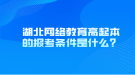 湖北網(wǎng)絡教育高起本的報考條件是什么？