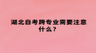 湖北自考跨專業(yè)需要注意什么？