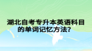 湖北自考專升本英語科目的單詞記憶方法？