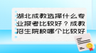 湖北成教選擇什么專業(yè)報考比較好？成教招生院校哪個比較好？