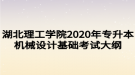 湖北理工學(xué)院2020年專升本機(jī)械設(shè)計(jì)基礎(chǔ)考試大綱