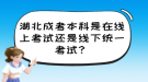 湖北成考本科是在線上考試還是線下統(tǒng)一考試？