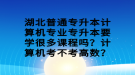 湖北普通專升本計(jì)算機(jī)專業(yè)專升本要學(xué)很多課程嗎？計(jì)算機(jī)考不考高數(shù)？