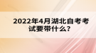 2022年4月湖北自考考試要帶什么？