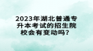 2023年湖北普通專升本考試的招生院校會有變動嗎？