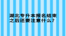 湖北專升本報(bào)名結(jié)束之后還要注意什么？