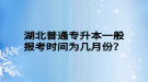 湖北普通專升本一般報考時間為幾月份？