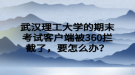 武漢理工大學(xué)的期末考試客戶端被360攔截了，要怎么辦？