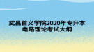 武昌首義學院2020年專升本電路理論考試大綱