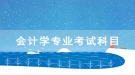 湖北開(kāi)放職業(yè)學(xué)院自考專升本會(huì)計(jì)學(xué)專業(yè)考試科目