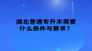 湖北普通專升本需要什么條件與要求？