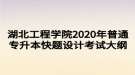 湖北工程學(xué)院2020年普通專升本快題設(shè)計(jì)考試大綱