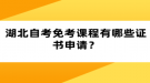 湖北自考免考課程有哪些證書申請(qǐng)？