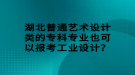 湖北普通藝術(shù)設(shè)計類的?？茖I(yè)也可以報考工業(yè)設(shè)計？