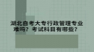 湖北自考大專行政管理專業(yè)難嗎？考試科目有哪些？