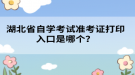 湖北省自學(xué)考試準(zhǔn)考證打印入口是哪個(gè)？