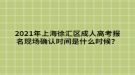 2021年上海徐匯區(qū)成人高考報名現(xiàn)場確認(rèn)時間是什么時候？