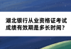 湖北銀行從業(yè)資格證考試成績(jī)有效期是多長(zhǎng)時(shí)間？