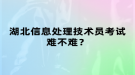 湖北信息處理技術(shù)員考試難不難？