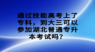 通過技能高考上了?？?，到大三可以參加湖北普通專升本考試嗎？