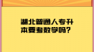 湖北普通人專升本要考數學嗎？