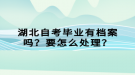 湖北自考畢業(yè)有檔案嗎？要怎么處理？