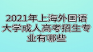 2021年上海外國(guó)語(yǔ)大學(xué)成人高考招生專業(yè)有哪些