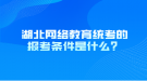 湖北網(wǎng)絡教育統(tǒng)考的報考條件是什么？