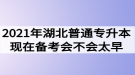 2021年湖北普通專升本現(xiàn)在備考會不會太早