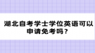 湖北自考學(xué)士學(xué)位英語(yǔ)可以申請(qǐng)免考嗎？