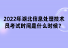 2022年湖北信息處理技術(shù)員考試時(shí)間是什么時(shí)候？