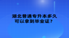 湖北普通專升本多久可以拿到畢業(yè)證？