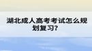 湖北成人高考考試怎么規(guī)劃復(fù)習(xí)？