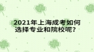 2021年上海成考如何選擇專業(yè)和院校呢？