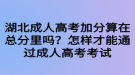 湖北成人高考加分算在總分里嗎？怎樣才能通過成人高考考試