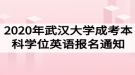 2020年武漢大學(xué)成人高考本科學(xué)位英語(yǔ)報(bào)名及考試工作通知