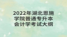 2022年湖北恩施學(xué)院普通專升本會計(jì)學(xué)考試大綱