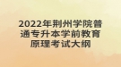 2022年荊州學(xué)院普通專升本學(xué)前教育原理考試大綱