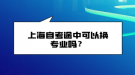 上海自考途中可以換專業(yè)嗎？