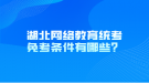 湖北網(wǎng)絡教育統(tǒng)考免考條件有哪些？