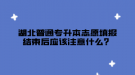 湖北普通專升本志愿填報(bào)結(jié)束后應(yīng)該注意什么？